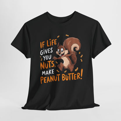 Funny Squirrel Tee - "If Life Gives You Nuts, Make Peanut Butter!" Unisex Heavy Cotton Shirt