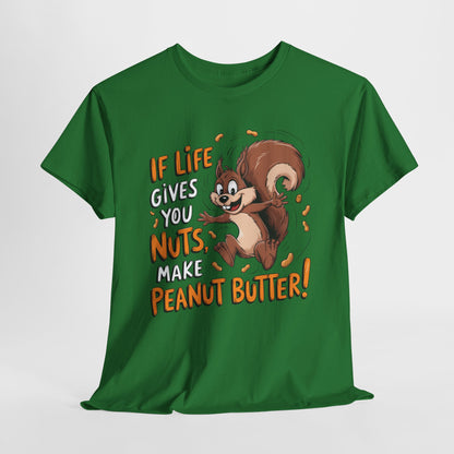 Funny Squirrel Tee - "If Life Gives You Nuts, Make Peanut Butter!" Unisex Heavy Cotton Shirt