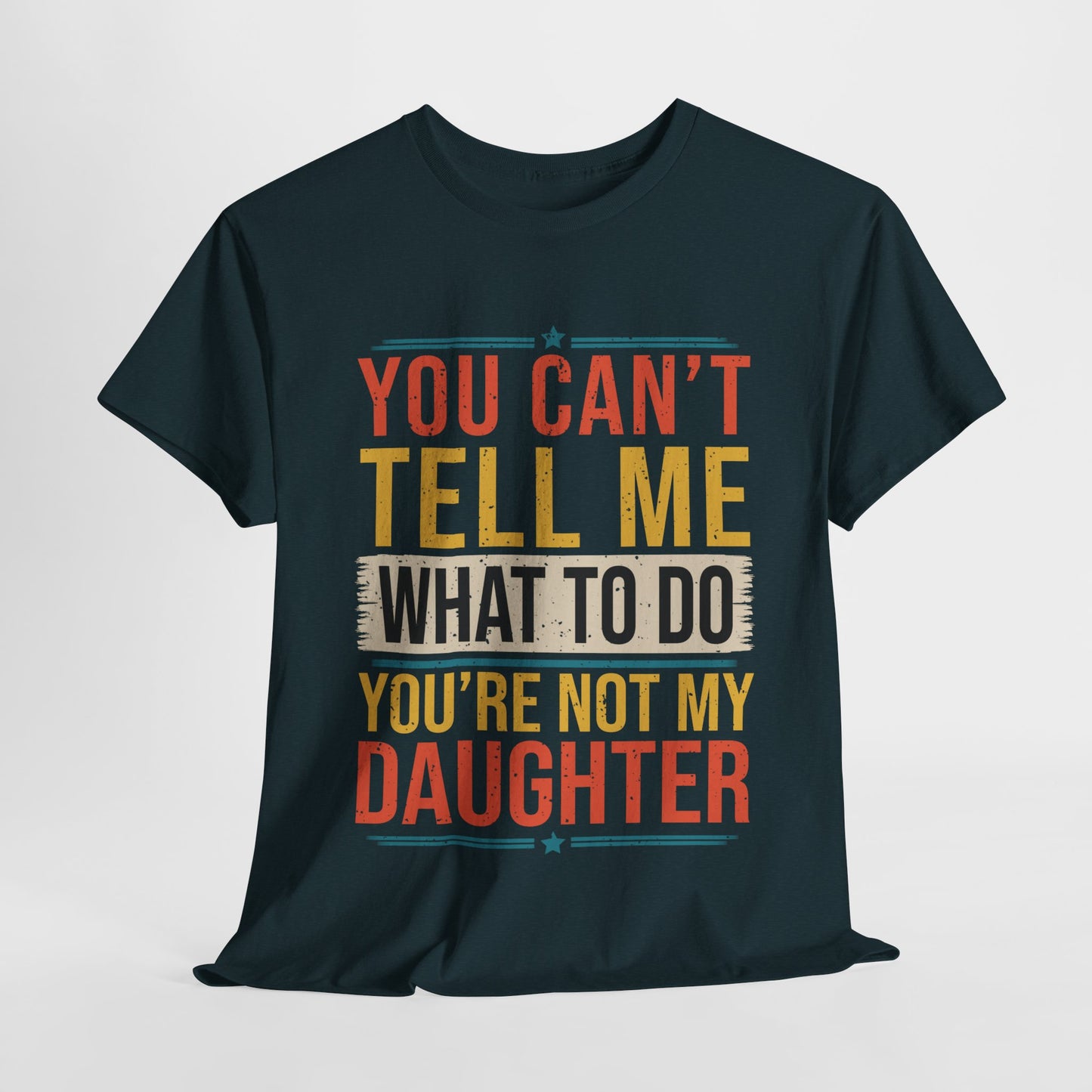 Funny Unisex Heavy Cotton Tee - 'You Can't Tell Me What To Do, You're Not My Daughter'