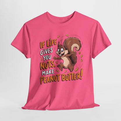 Funny Squirrel Tee - "If Life Gives You Nuts, Make Peanut Butter!" Unisex Heavy Cotton Shirt