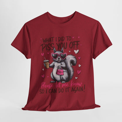 Funny Unisex Heavy Cotton Tee - "What I Did to Piss You Off"