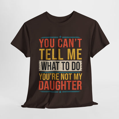 Funny Unisex Heavy Cotton Tee - 'You Can't Tell Me What To Do, You're Not My Daughter'