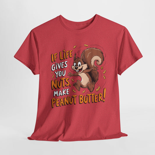 Funny Squirrel Tee - "If Life Gives You Nuts, Make Peanut Butter!" Unisex Heavy Cotton Shirt