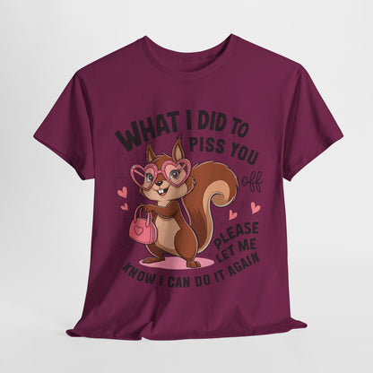 Funny Squirrel T-Shirt - "What I Did to Piss You Off" Unisex Heavy Cotton Tee