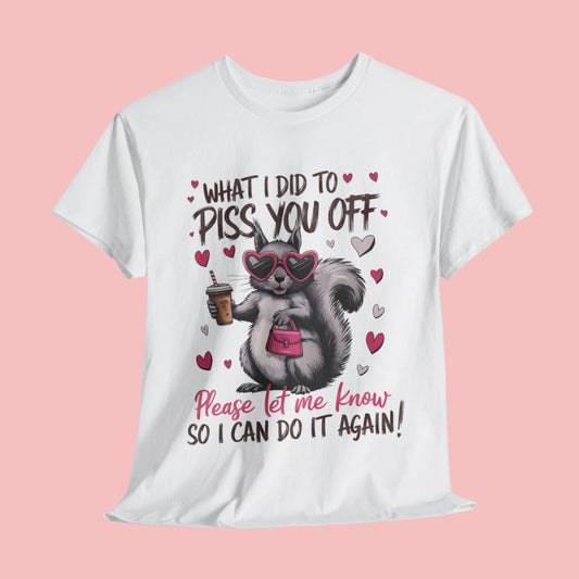 Funny Unisex Heavy Cotton Tee - "What I Did to Piss You Off"
