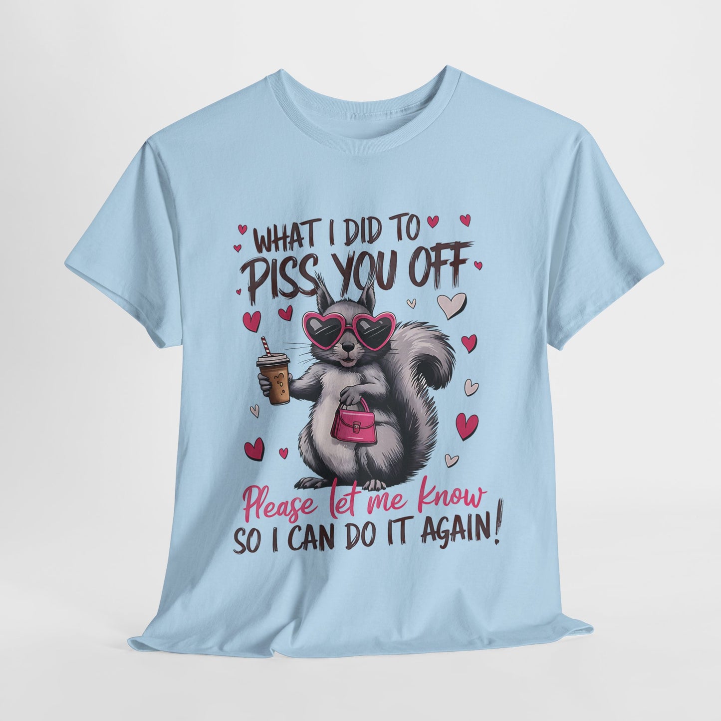 Funny Unisex Heavy Cotton Tee - "What I Did to Piss You Off"