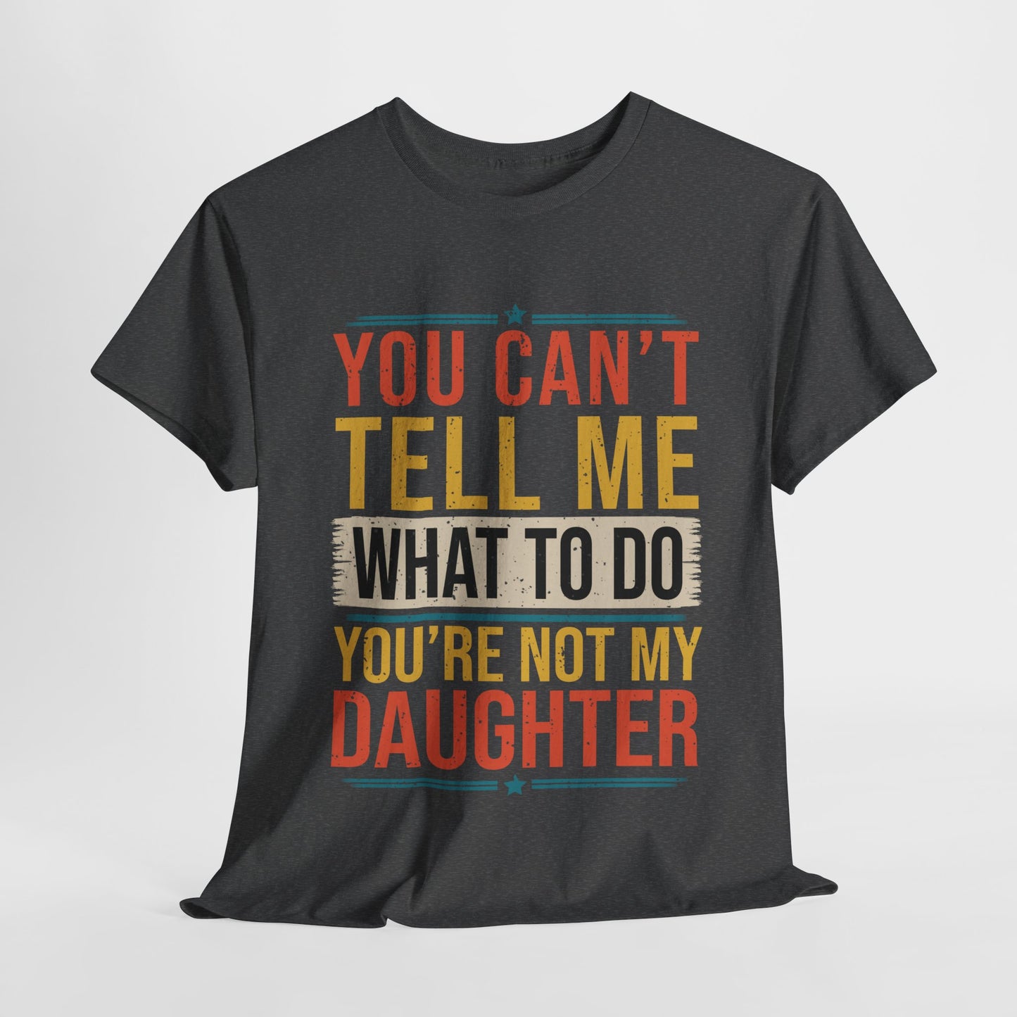 Funny Unisex Heavy Cotton Tee - 'You Can't Tell Me What To Do, You're Not My Daughter'