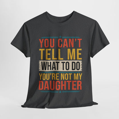 Funny Unisex Heavy Cotton Tee - 'You Can't Tell Me What To Do, You're Not My Daughter'