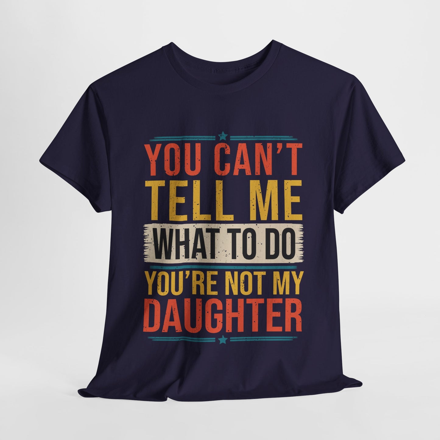Funny Unisex Heavy Cotton Tee - 'You Can't Tell Me What To Do, You're Not My Daughter'
