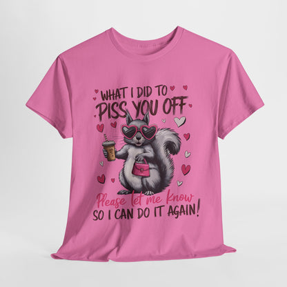 Funny Unisex Heavy Cotton Tee - "What I Did to Piss You Off"