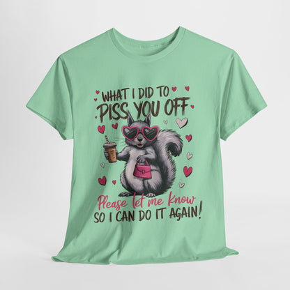 Funny Unisex Heavy Cotton Tee - "What I Did to Piss You Off"