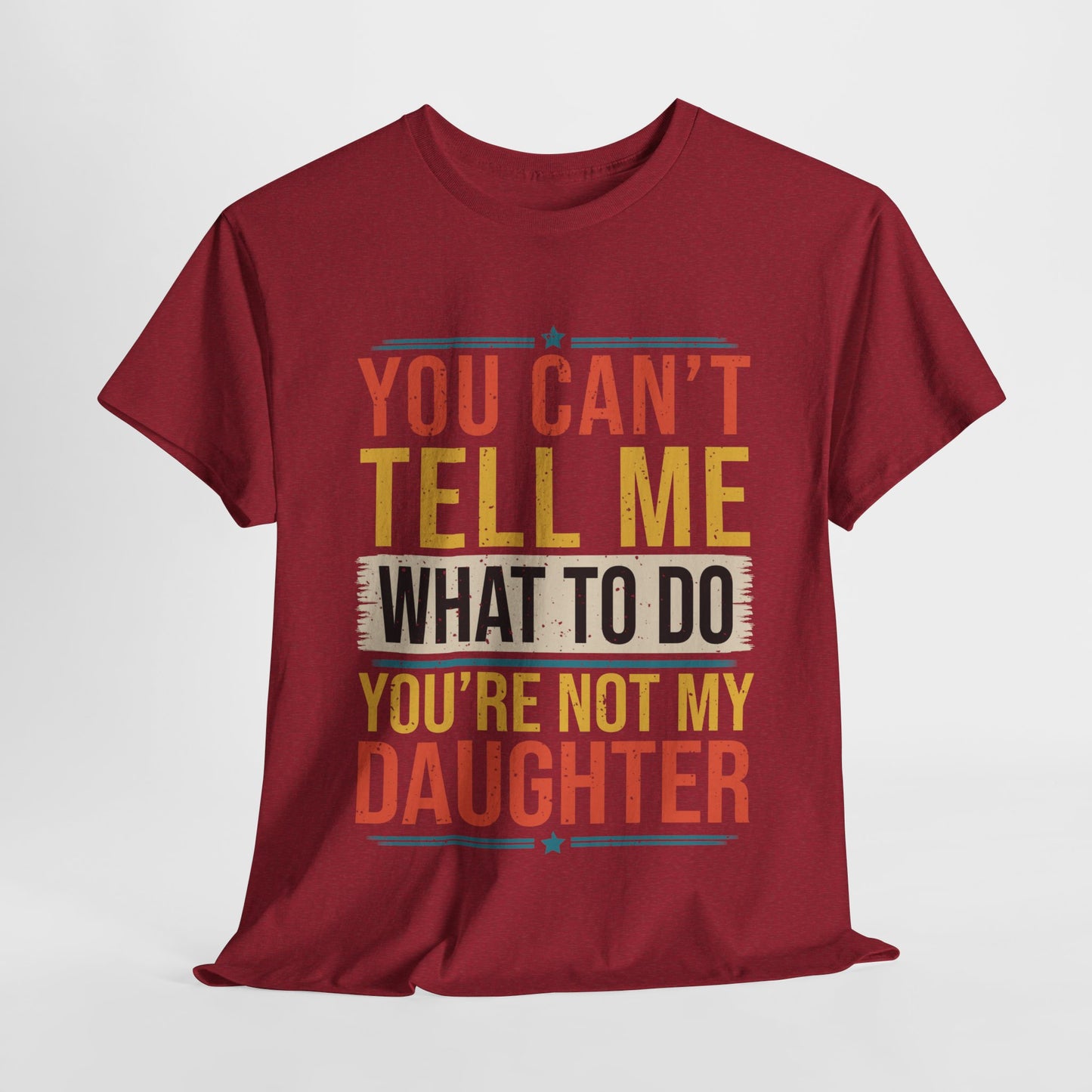 Funny Unisex Heavy Cotton Tee - 'You Can't Tell Me What To Do, You're Not My Daughter'