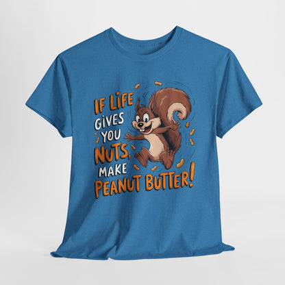 Funny Squirrel Tee - "If Life Gives You Nuts, Make Peanut Butter!" Unisex Heavy Cotton Shirt