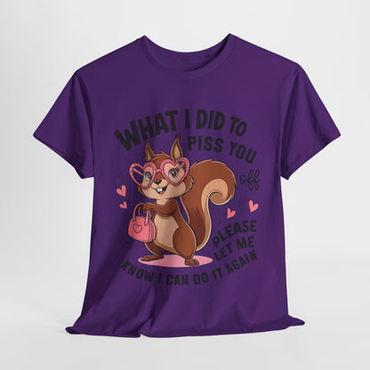 Funny Squirrel T-Shirt - "What I Did to Piss You Off" Unisex Heavy Cotton Tee