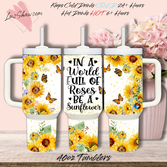 In a World Full of Roses be a Sunflower 40oz Stainless Steel Custom Sublimation Print Double Wall Vacuum Insulated Tumbler