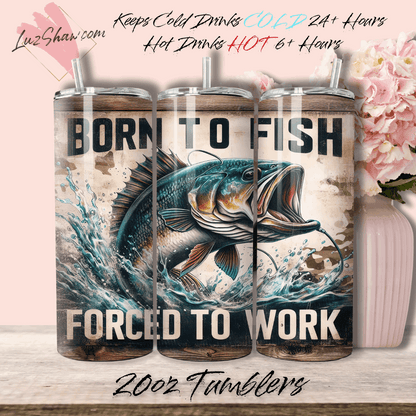 Born to Fish Forced to Work 20oz Stainless Steel Custom Sublimation Print Double Wall Vacuum Insulated Tumbler