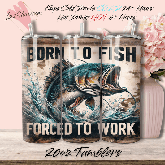 Born to Fish Forced to Work 20oz Stainless Steel Custom Sublimation Print Double Wall Vacuum Insulated Tumbler