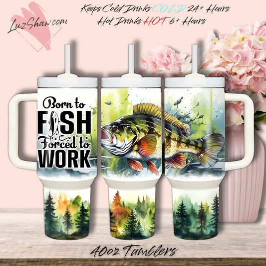 Born to Fish Forced to Work 40oz Design Stainless Steel Custom Sublimation Print Double Wall Vacuum Insulated Tumbler