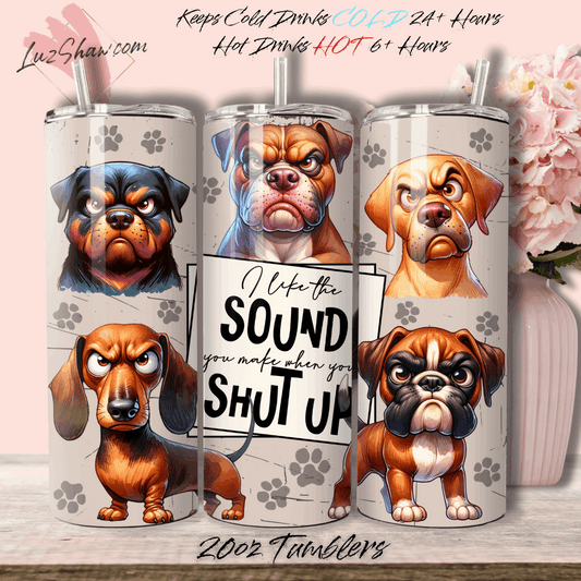 Like the Sound When You Shut Up Dogs Design 20oz Stainless Steel Custom Sublimation Print Double Wall Vacuum Insulated Tumbler