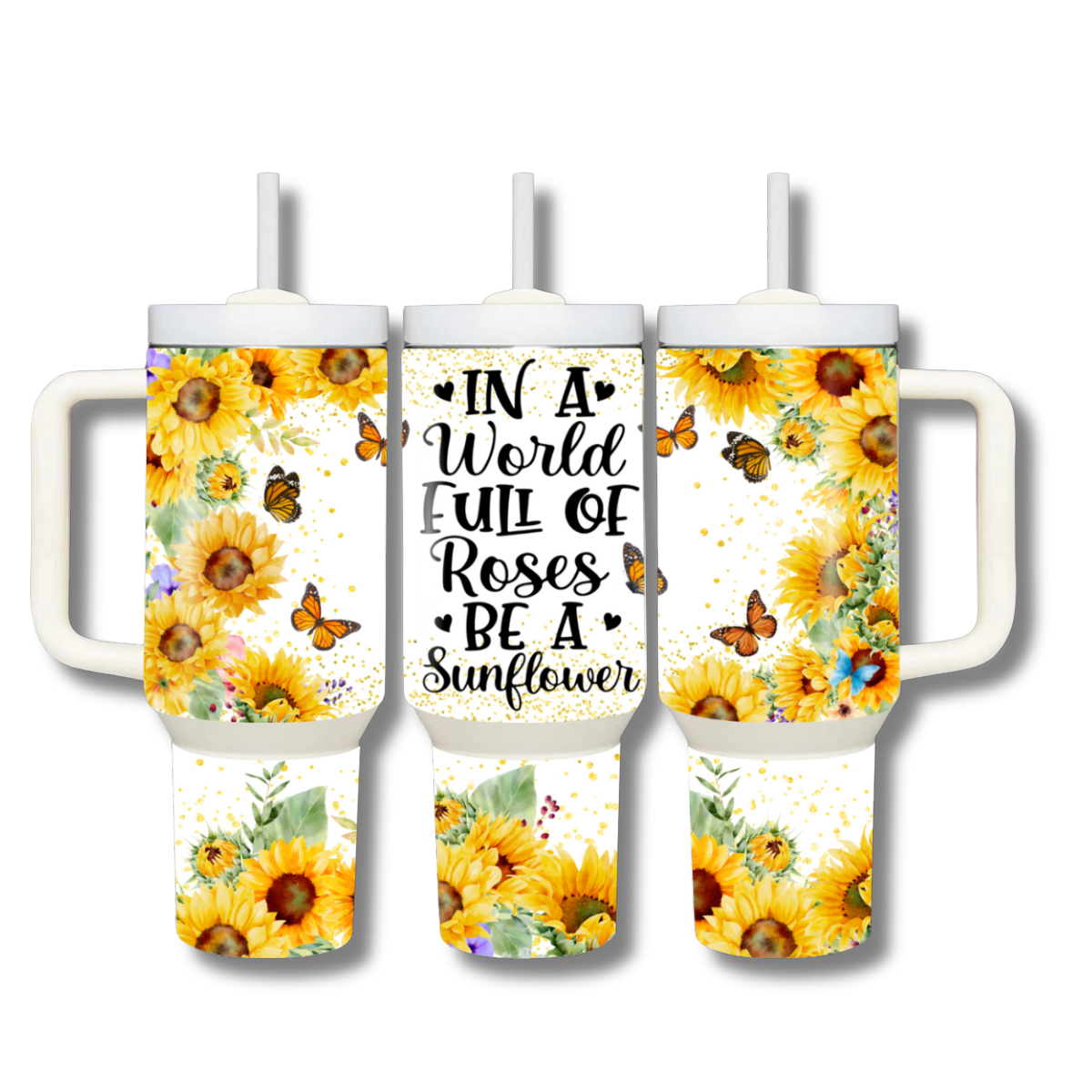 In a World Full of Roses be a Sunflower 40oz Stainless Steel Custom Sublimation Print Double Wall Vacuum Insulated Tumbler